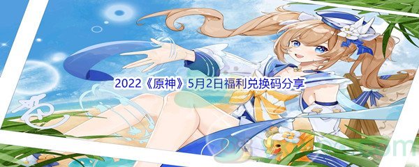 2022《原神》5月2日福利兑换码分享