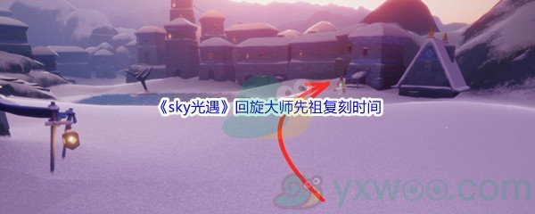 《sky光遇》回旋大师先祖复刻时间介绍
