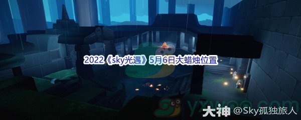 2022《sky光遇》5月6日大蜡烛位置分享