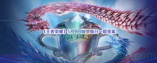 2022《王者荣耀》5月9日微信每日一题答案