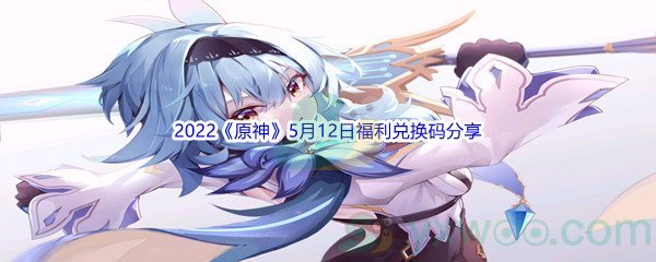 2022《原神》5月12日福利兑换码分享