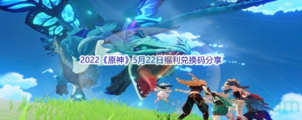 2022《原神》5月22日福利兑换码分享