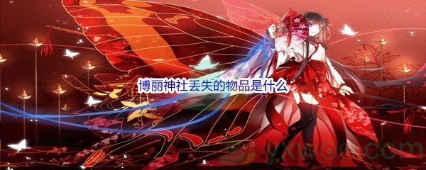 《哔哩哔哩》幻想夏乡中，博丽神社丢失的物品是什么