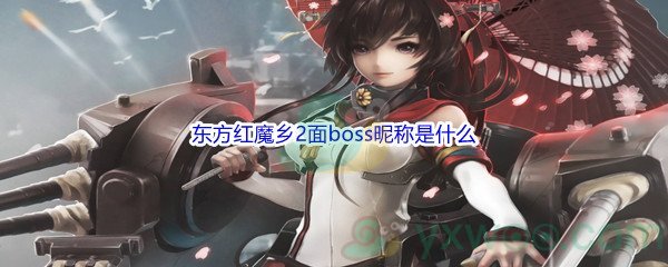 《哔哩哔哩》东方红魔乡2面boss昵称是什么