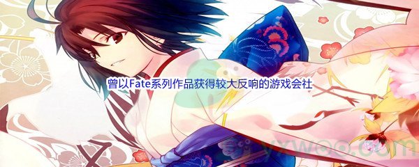 《哔哩哔哩》曾以Fate系列作品获得较大反响的游戏会社TYPE-MOON