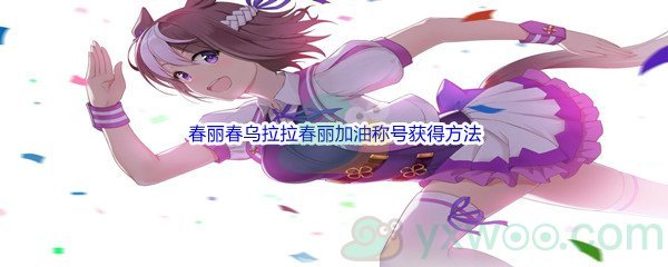 《赛马娘手游》春丽春乌拉拉春丽加油称号获得方法