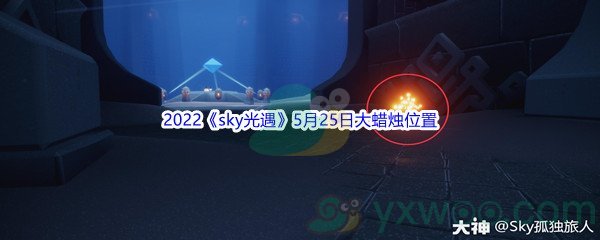 2022《sky光遇》5月25日大蜡烛位置分享