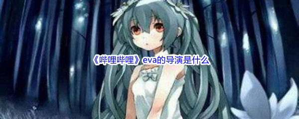 《哔哩哔哩》eva的导演是什么