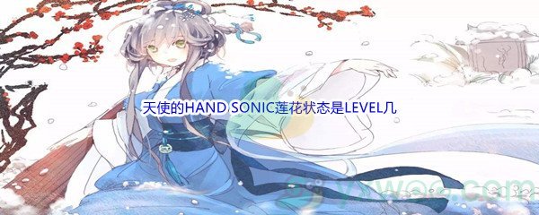 《哔哩哔哩》ANGEL BEATS里天使的HAND SONIC莲花状态是LEVEL几