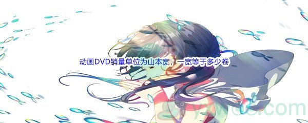 《哔哩哔哩》动画DVD销量单位为山本宽(Frt)，一宽等于多少卷