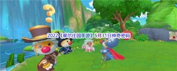 2022《摩尔庄园手游》5月31日神奇密码分享