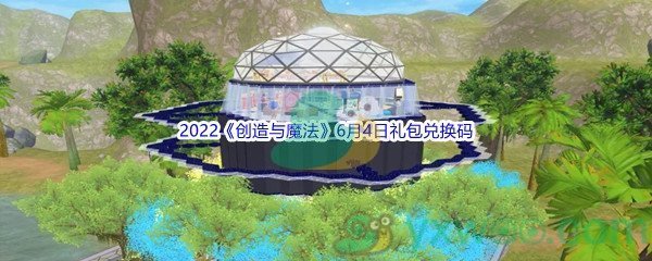 2022《创造与魔法》6月4日礼包兑换码分享