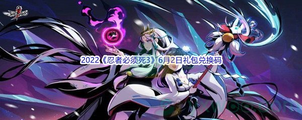 2022《忍者必须死3》6月2日礼包兑换码分享