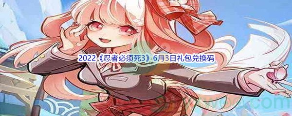 2022《忍者必须死3》6月3日礼包兑换码分享