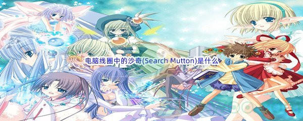 《哔哩哔哩》电脑线圈中的沙奇(Search Mutton)是什么