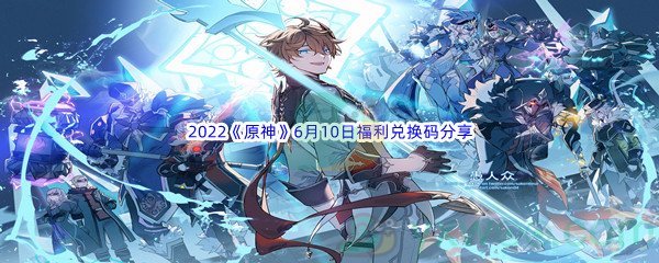 2022《原神》6月10日福利兑换码分享