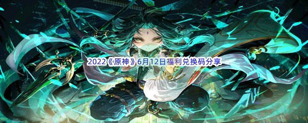 2022《原神》6月12日福利兑换码分享