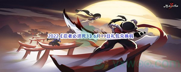 2022《忍者必须死3》6月19日礼包兑换码分享