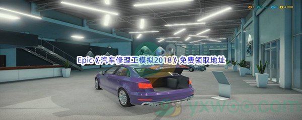 Epic商城6月23日《汽车修理工模拟2018 Car Mechanic Simulator 2018》免费领取地址
