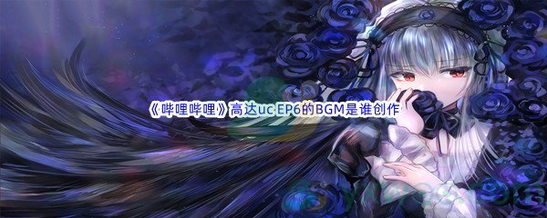 《哔哩哔哩》高达uc EP6的BGM是谁创作