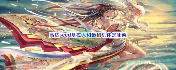 《哔哩哔哩》高达seed基拉大和最初机体是哪架