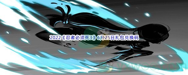 2022《忍者必须死3》6月25日礼包兑换码分享