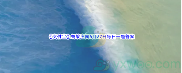 2022《支付宝》蚂蚁庄园6月27日每日一题答案