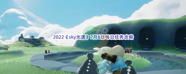 2022《sky光遇》7月8日每日任务攻略