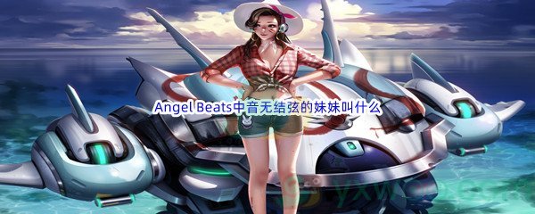 《哔哩哔哩》Angel Beats中音无结弦的妹妹叫什么