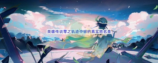 《哔哩哔哩》英雄传说零之轨迹中银的真实姓名是