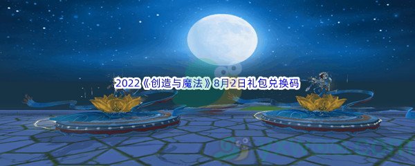 2022《创造与魔法》8月1日礼包兑换码分享