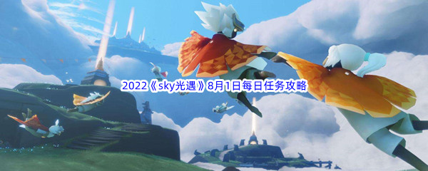 2022《sky光遇》8月1日每日任务攻略