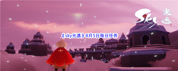 2022《sky光遇》8月5日每日任务攻略