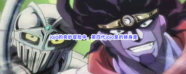 《哔哩哔哩》jojo的奇妙冒险中，第四代jojo是的替身是