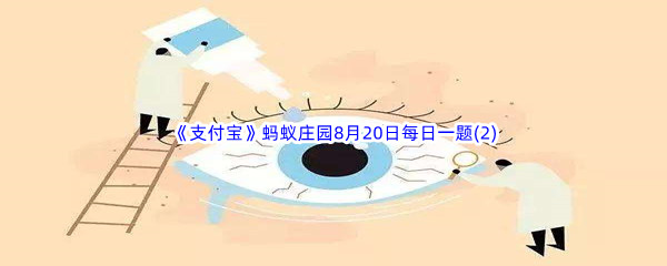 2022《支付宝》蚂蚁庄园8月20日每日一题答案(2)