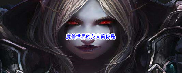 《哔哩哔哩》魔兽世界的英文简称是