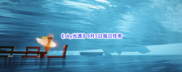 2022《sky光遇》9月5日每日任务攻略