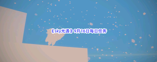 2022《sky光遇》9月16日每日任务攻略