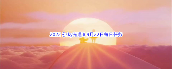 2022《sky光遇》9月22日每日任务攻略