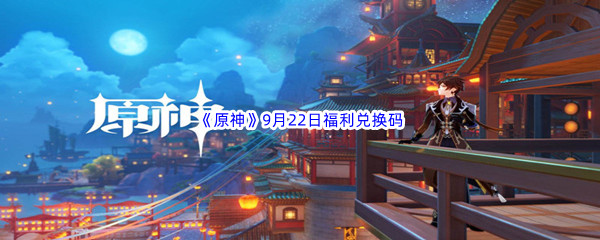 2022《原神》9月22日福利兑换码分享