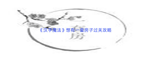 《汉字魔法》想有一套房子过关攻略