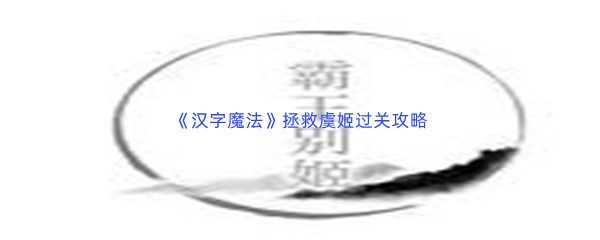 《汉字魔法》拯救虞姬过关攻略