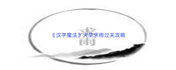 《汉字魔法》大旱求雨过关攻略