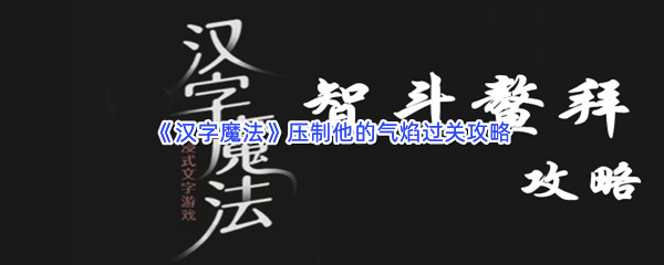 《汉字魔法》压制他的气焰过关攻略