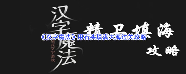 《汉字魔法》用石头填满大海过关攻略