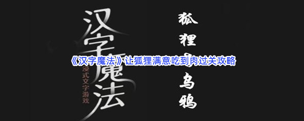 《汉字魔法》让狐狸满意吃到肉过关攻略