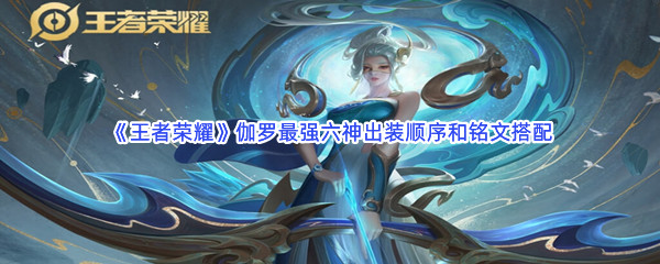《王者荣耀》伽罗最强六神出装顺序和铭文搭配