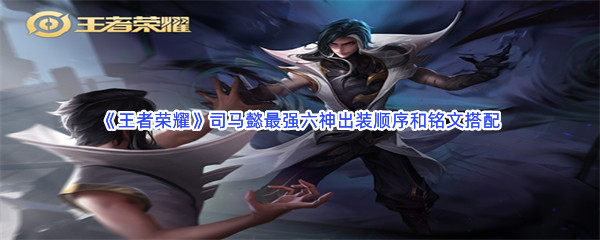 《王者荣耀》司马懿最强六神出装顺序和铭文搭配