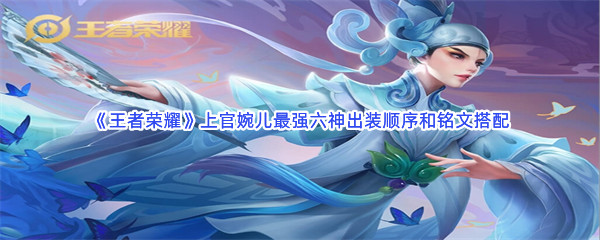 《王者荣耀》上官婉儿最强六神出装顺序和铭文搭配