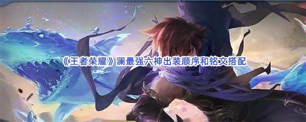 《王者荣耀》澜最强六神出装顺序和铭文搭配